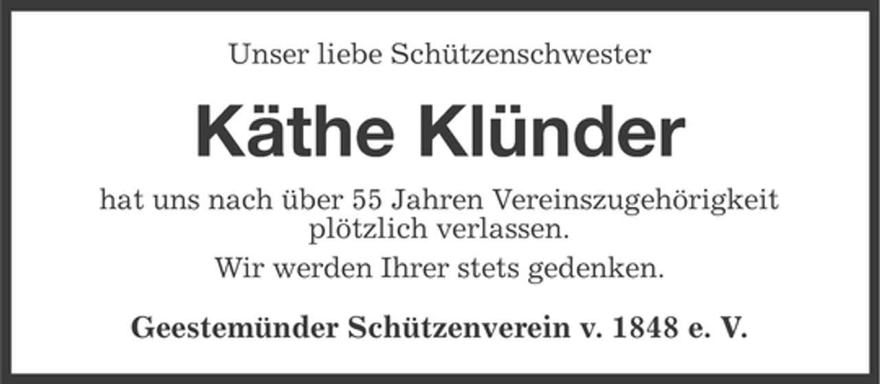 <p>Unser liebe Schützenschwester</p><p>Käthe Klünder<br />hat uns nach über 55 Jahren Vereinszugehörigkeit<br />plötzlich verlassen.<br />Wir werden Ihrer stets gedenken.</p><p>Geestemünder Schützenverein v. 1848 e. V.</p>