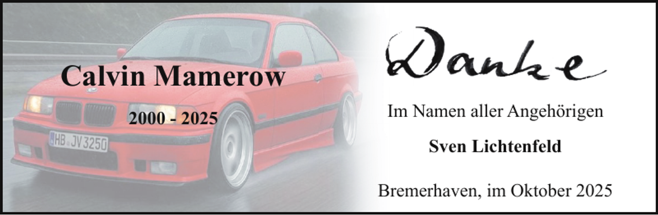 <p>Calvin Mamerow<br />2000 - 2025</p><p>Im Namen aller Angehörigen<br />Sven Lichtenfeld<br />Bremerhaven, im Oktober 2025</p>