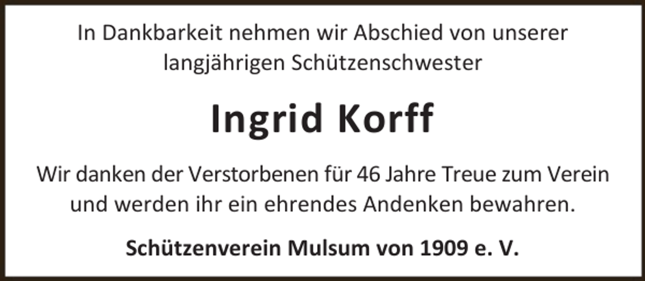 <p>In Dankbarkeit nehmen wir Abschied von unserer<br />langjährigen Schützenschwester</p><p>Ingrid Korff<br />Wir danken der Verstorbenen für 46 Jahre Treue zum Verein<br />und werden ihr ein ehrendes Andenken bewahren.<br />Schützenverein Mulsum von 1909 e. V.</p>