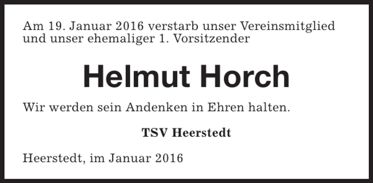 <p>Am 19. Januar 2016 verstarb unser Vereinsmitglied<br />und unser ehemaliger 1. Vorsitzender</p><p>Helmut Horch<br />Wir werden sein Andenken in Ehren halten.<br />TSV Heerstedt<br />Heerstedt, im Januar 2016</p>