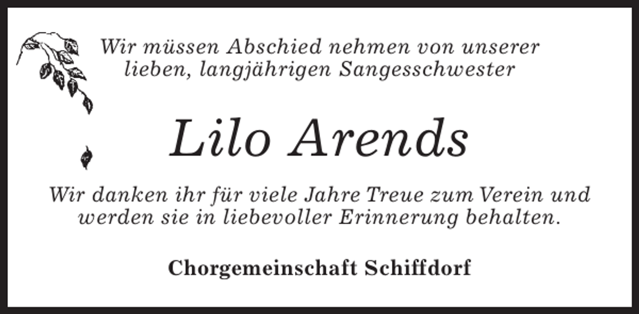 <p>Wir müssen Abschied nehmen von unserer<br />lieben, langjährigen Sangesschwester</p><p>Lilo Arends<br />Wir danken ihr für viele Jahre Treue zum Verein und<br />werden sie in liebevoller Erinnerung behalten.<br />Chorgemeinschaft Schiffdorf</p>