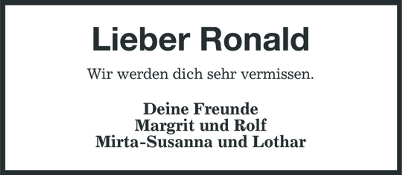 <p>Lieber Ronald<br />Wir werden dich sehr vermissen.</p>
<p>Deine Freunde Margrit und Rolf Mirta-Susanna und Lothar</p>