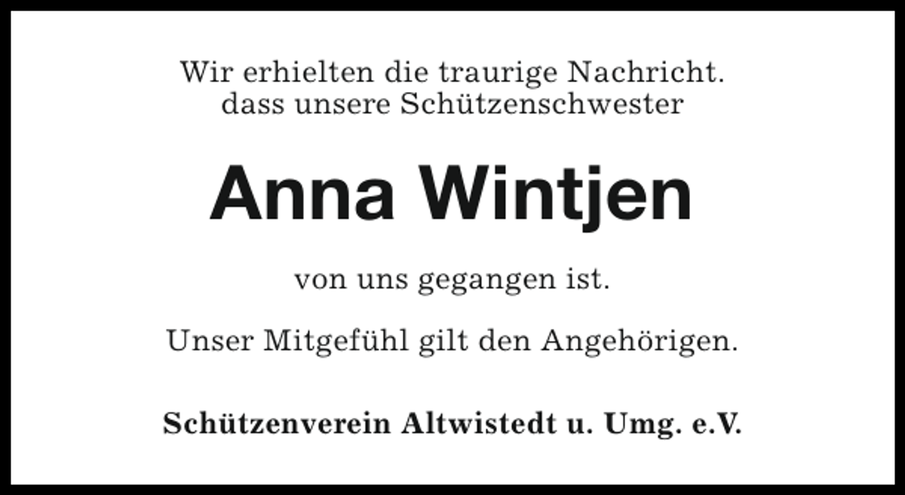 <p>Wir erhielten die traurige Nachricht.<br />dass unsere Schützenschwester</p><p>Anna Wintjen<br />von uns gegangen ist.<br />Unser Mitgefühl gilt den Angehörigen.<br />Schützenverein Altwistedt u. Umg. e.V.</p>