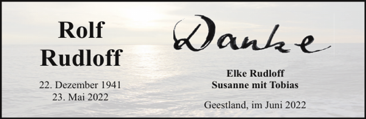 <p>Rolf<br />Rudloff<br />22. Dezember 1941<br />23. Mai 2022</p><p>Elke Rudloff<br />Susanne mit Tobias<br />Geestland, im Juni 2022</p>