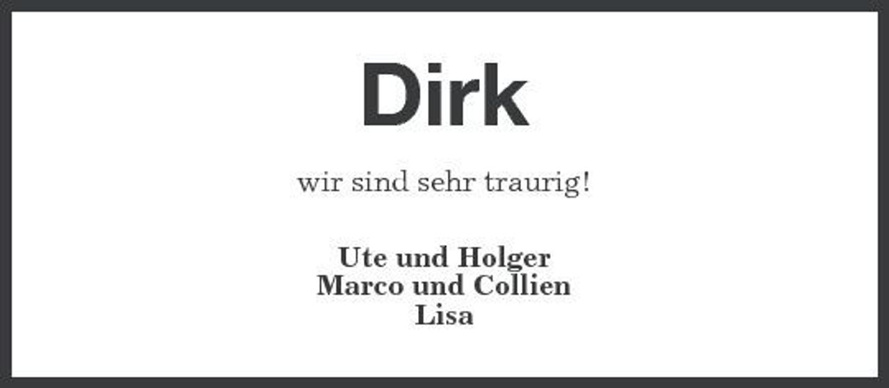 <p>Dirk<br />wir sind sehr traurig! Ute und Holger Marco und Collien Lisa</p>