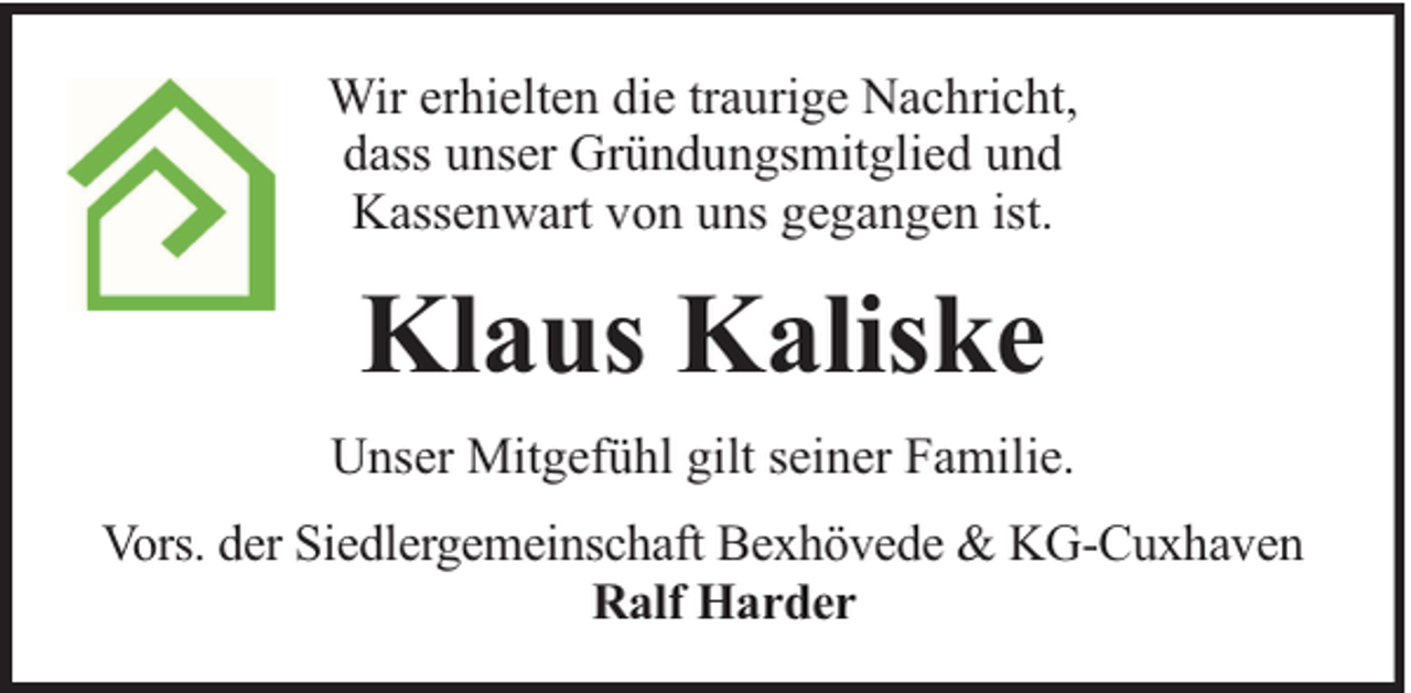 <p>Wir erhielten die traurige Nachricht,<br />dass unser Gründungsmitglied und<br />Kassenwart von uns gegangen ist.</p><p>Klaus Kaliske<br />Unser Mitgefühl gilt seiner Familie.<br />Vors. der Siedlergemeinschaft Bexhövede &amp; KG-Cuxhaven<br />Ralf Harder</p>