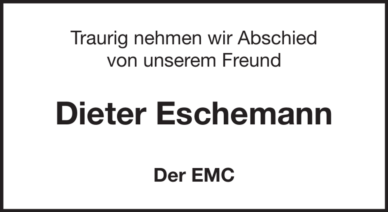 <p>Traurig nehmen wir Abschied<br />von unserem Freund</p><p>Dieter Eschemann<br />Der EMC</p>