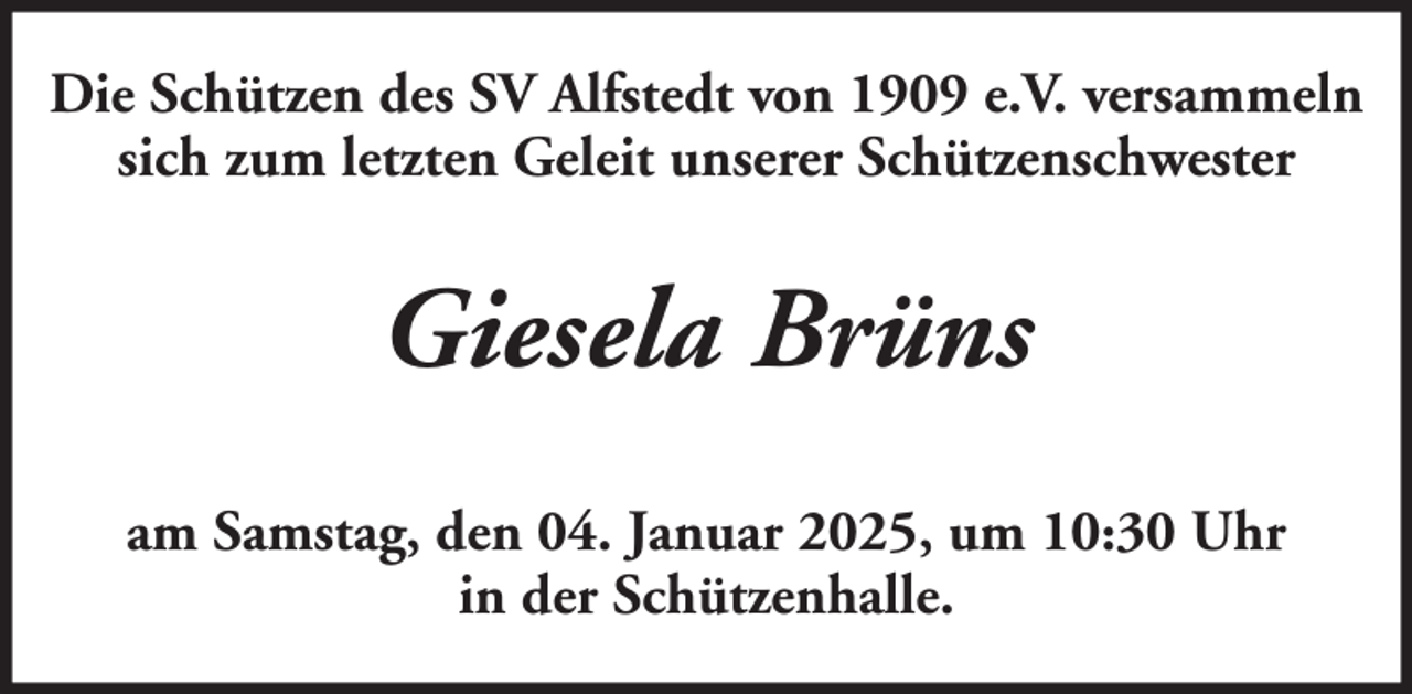 <p>Die Schützen des SV Alfstedt von 1909 e.V. versammeln<br />sich zum letzten Geleit unserer Schützenschwester</p><p>Giesela Brüns<br />am Samstag, den 04. Januar 2025, um 10:30 Uhr<br />in der Schützenhalle.</p>