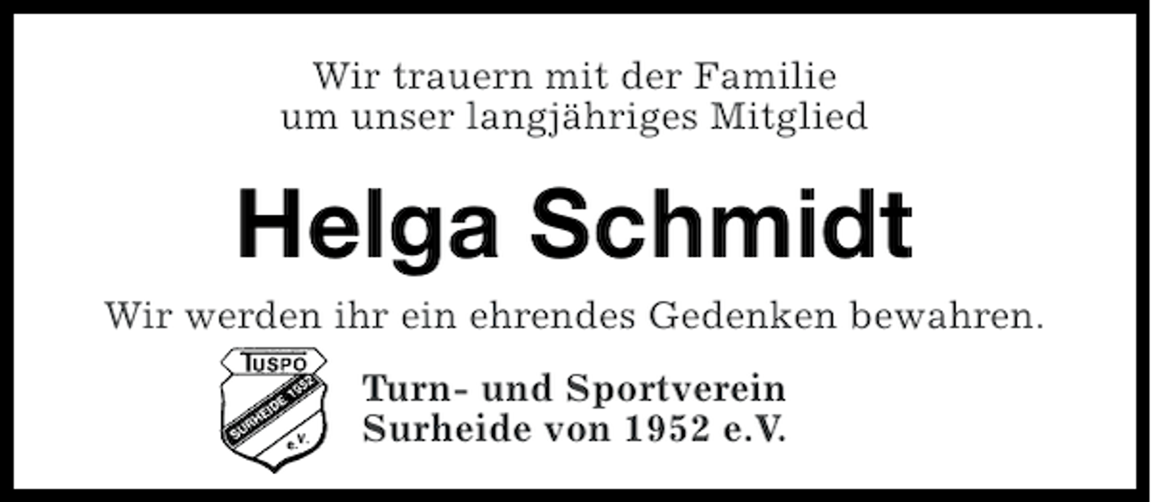 <p>Wir trauern mit der Familie<br />um unser langjähriges Mitglied</p><p>Helga Schmidt<br />Wir werden ihr ein ehrendes Gedenken bewahren.<br />Turn- und Sportverein<br />Surheide von 1952 e.V.</p>
