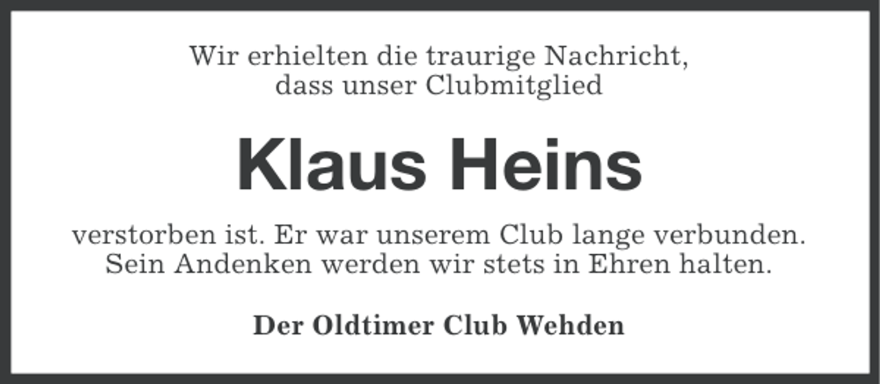 <p>Wir erhielten die traurige Nachricht,<br />dass unser Clubmitglied</p><p>Klaus Heins<br />verstorben ist. Er war unserem Club lange verbunden.<br />Sein Andenken werden wir stets in Ehren halten.<br />Der Oldtimer Club Wehden</p>