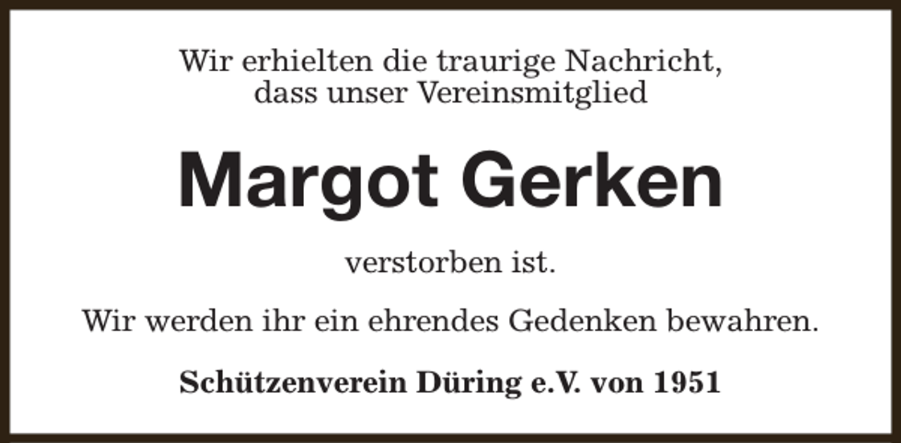 <p>Wir erhielten die traurige Nachricht,<br />dass unser Vereinsmitglied</p><p>Margot Gerken<br />verstorben ist.<br />Wir werden ihr ein ehrendes Gedenken bewahren.<br />Schützenverein Düring e.V. von 1951</p>