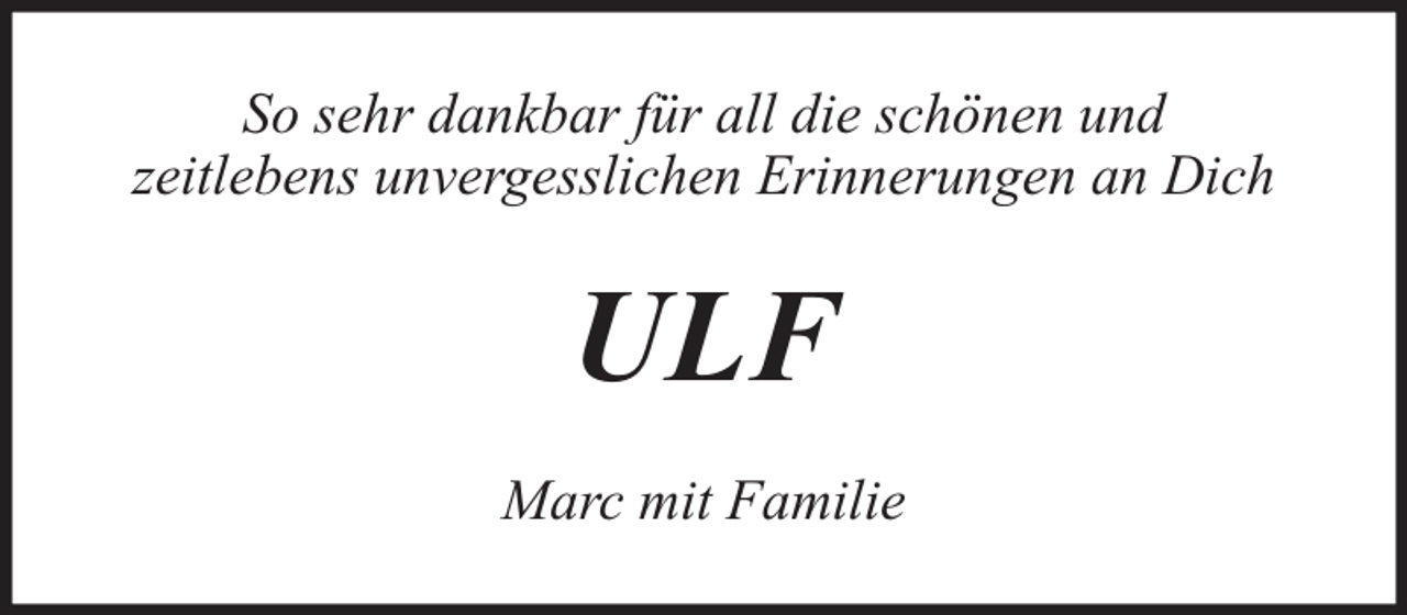 <p>So sehr dankbar für all die schönen und<br />zeitlebens unvergesslichen Erinnerungen an Dich</p><p>ULF<br />Marc mit Familie</p>