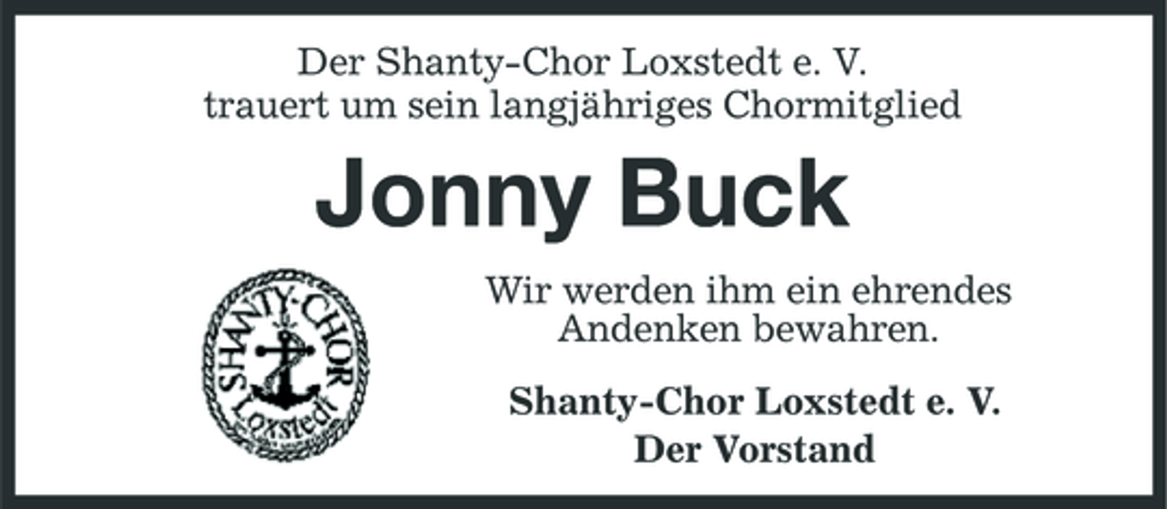 <p>Der Shanty-Chor Loxstedt e. V. trauert um sein langjähriges Chormitglied</p><p>Jonny Buck<br />Wir werden ihm ein ehrendes Andenken bewahren. Shanty-Chor Loxstedt e. V. Der Vorstand</p>