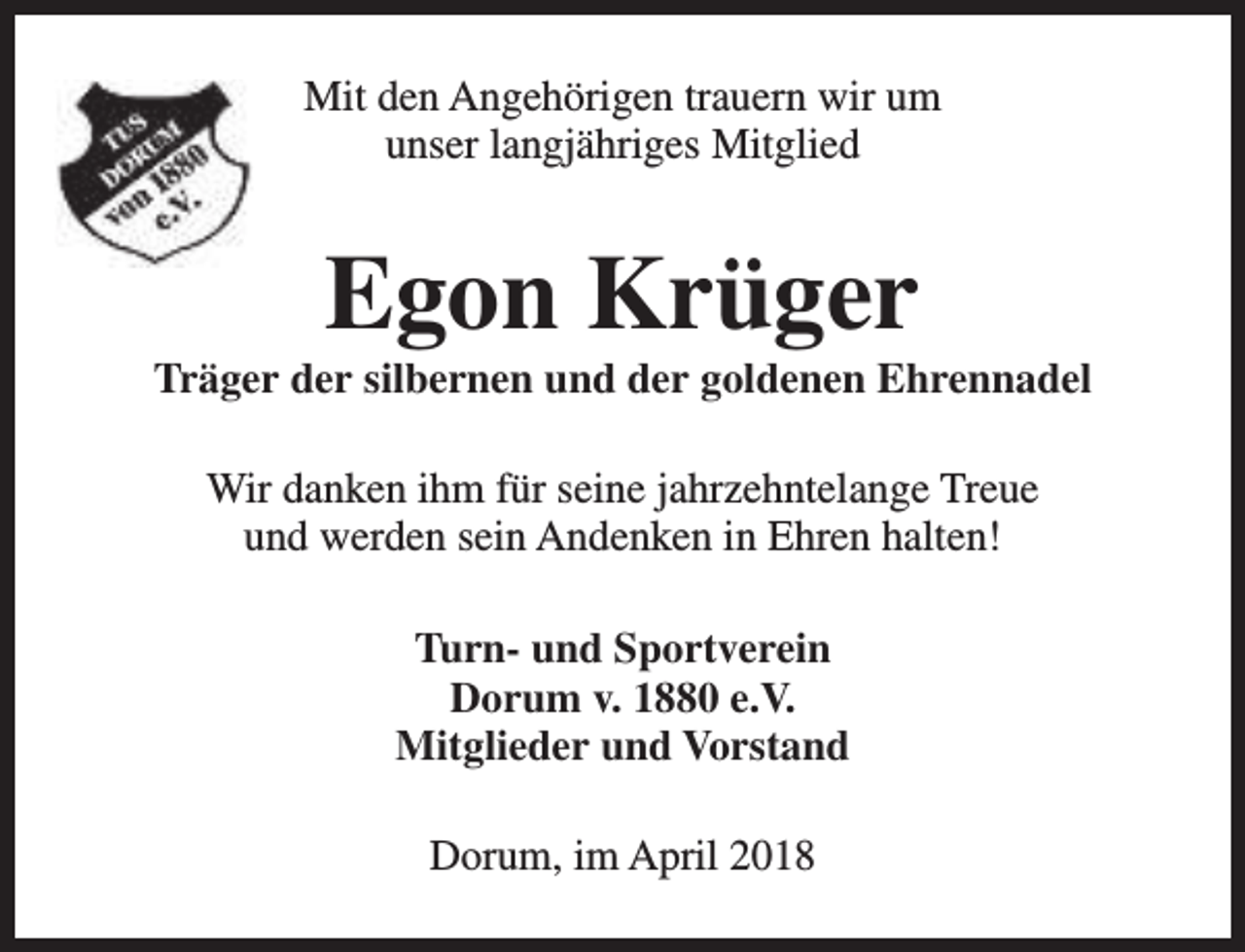 <p>Mit den Angehörigen trauern wir um<br />unser langjähriges Mitglied</p><p>Egon Krüger</p><p>Träger der silbernen und der goldenen Ehrennadel<br />Wir danken ihm für seine jahrzehntelange Treue<br />und werden sein Andenken in Ehren halten!<br />Turn- und Sportverein<br />Dorum v. 1880 e.V.<br />Mitglieder und Vorstand<br />Dorum, im April 2018</p>
