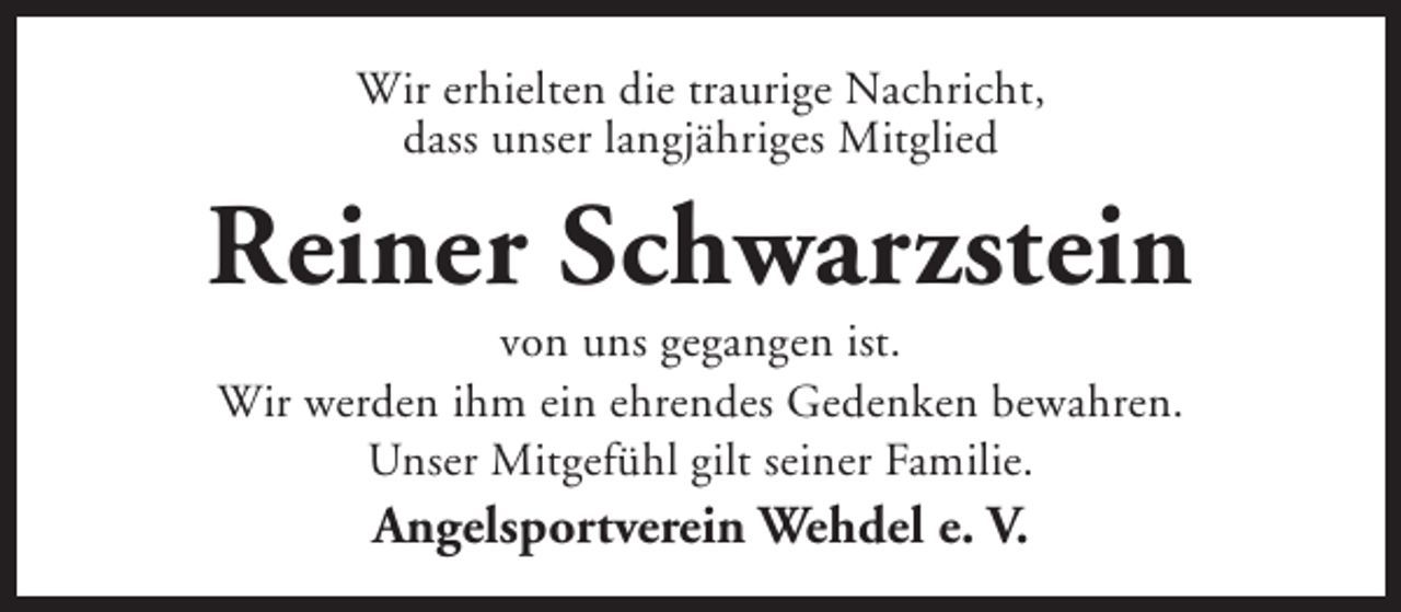 <p>Wir erhielten die traurige Nachricht,<br />dass unser langjähriges Mitglied</p><p>Reiner Schwarzstein<br />von uns gegangen ist.<br />Wir werden ihm ein ehrendes Gedenken bewahren.<br />Unser Mitgefühl gilt seiner Familie.</p><p>Angelsportverein Wehdel e. V.</p>