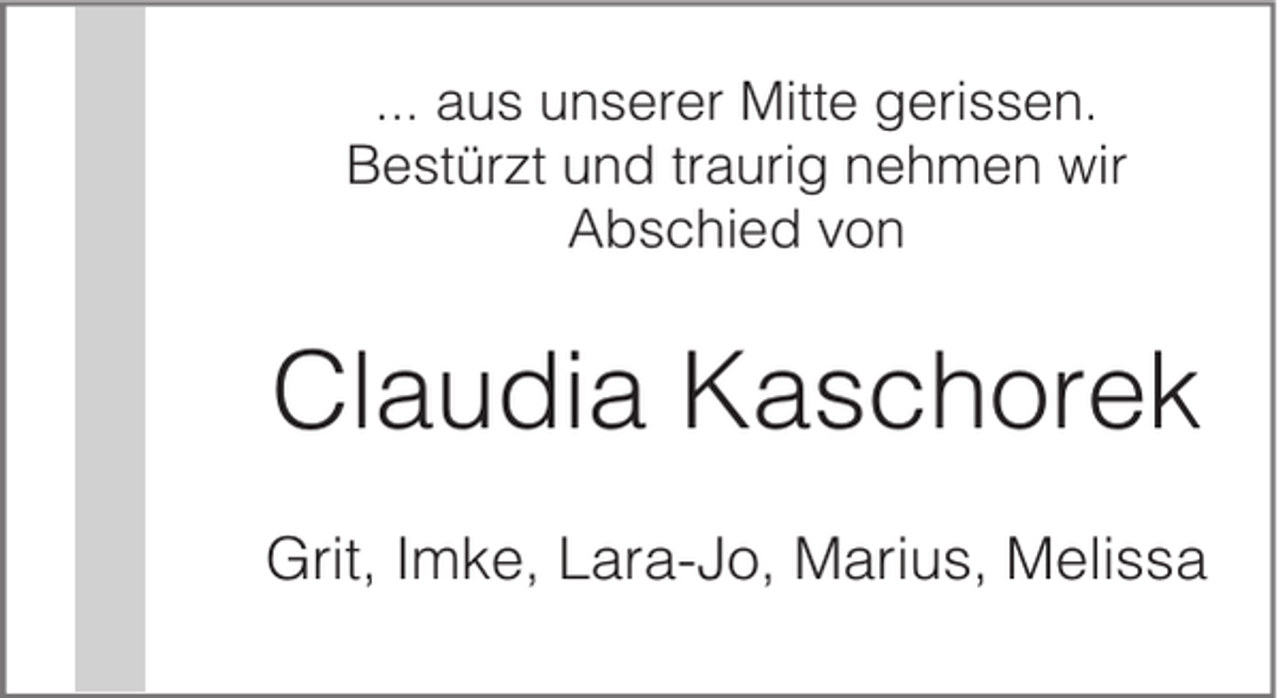 <p>... aus unserer Mitte gerissen.<br />Bestürzt und traurig nehmen wir<br />Abschied von</p><p>Claudia Kaschorek<br />Grit, Imke, Lara-Jo, Marius, Melissa</p>