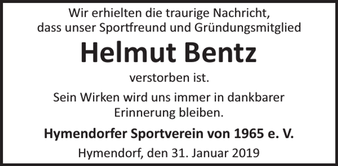 <p>Wir erhielten die traurige Nachricht,<br />dass unser Spor reund und Gründungsmitglied</p><p>Helmut Bentz</p><p>verstorben ist.<br />Sein Wirken wird uns immer in dankbarer<br />Erinnerung bleiben.</p><p>Hymendorfer Sportverein von 1965 e. V.<br />Hymendorf, den 31. Januar 2019</p>