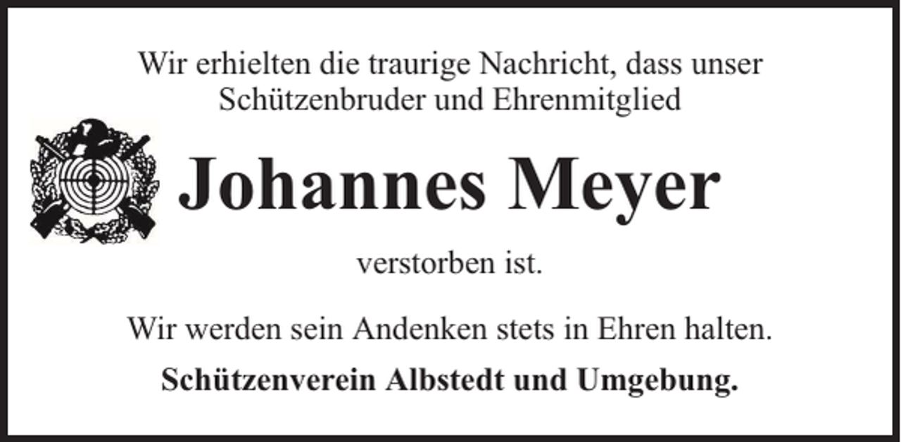 <p>Wir erhielten die traurige Nachricht, dass unser<br />Schützenbruder und Ehrenmitglied</p><p>Johannes Meyer<br />verstorben ist.<br />Wir werden sein Andenken stets in Ehren halten.<br />Schützenverein Albstedt und Umgebung.</p>