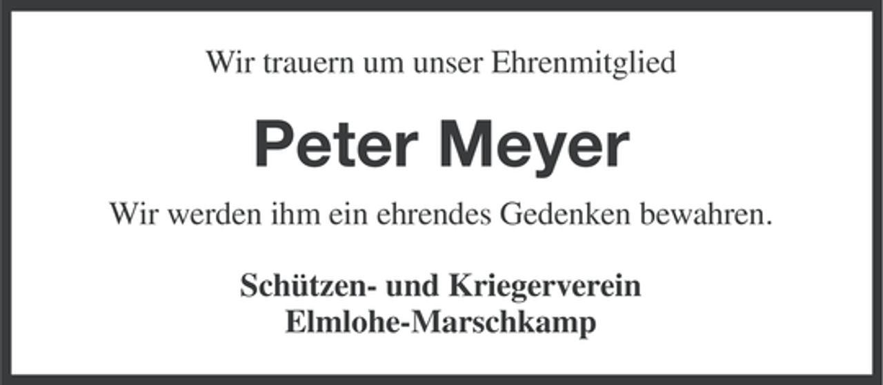 <p>Wir trauern um unser Ehrenmitglied</p><p>Peter Meyer<br />Wir werden ihm ein ehrendes Gedenken bewahren.<br />Schützen- und Kriegerverein<br />Elmlohe-Marschkamp</p>