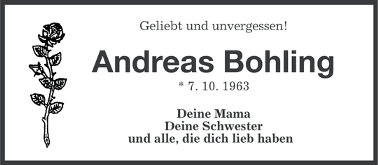 <p>Geliebt und unvergessen!</p><p>Andreas Bohling<br />* 7. 10. 1963<br />Deine Mama<br />Deine Schwester<br />und alle, die dich lieb haben</p>