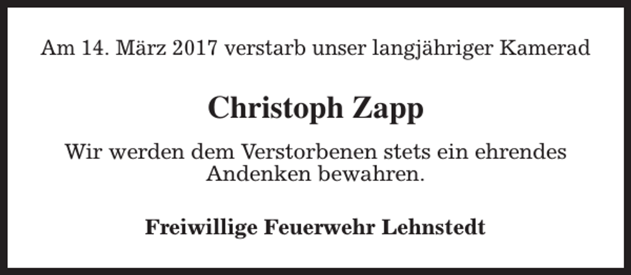 <p>Am 14. März 2017 verstarb unser langjähriger Kamerad</p><p>Christoph Zapp<br />Wir werden dem Verstorbenen stets ein ehrendes<br />Andenken bewahren.<br />Freiwillige Feuerwehr Lehnstedt</p>