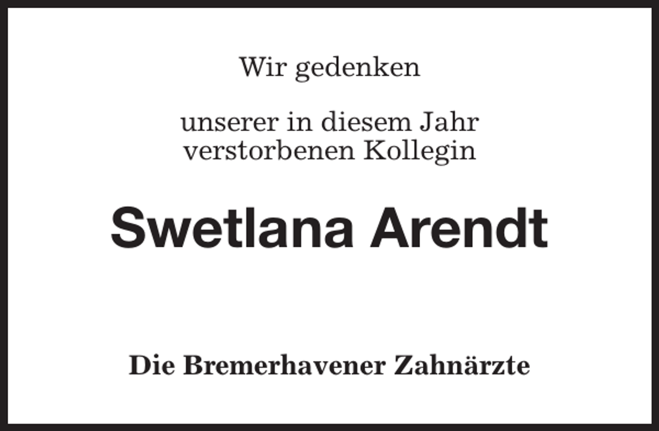 <p>Wir gedenken<br />unserer in diesem Jahr<br />verstorbenen Kollegin</p><p>Swetlana Arendt<br />Die Bremerhavener Zahnärzte</p>