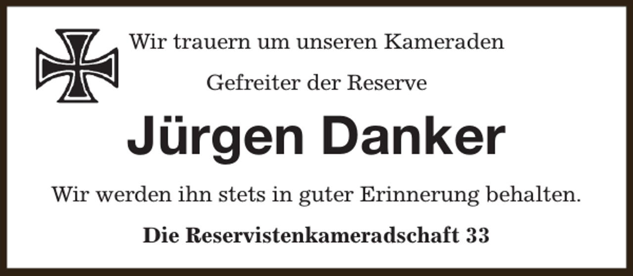<p>Wir trauern um unseren Kameraden<br />Gefreiter der Reserve</p><p>Jürgen Danker<br />Wir werden ihn stets in guter Erinnerung behalten.<br />Die Reservistenkameradschaft 33</p>