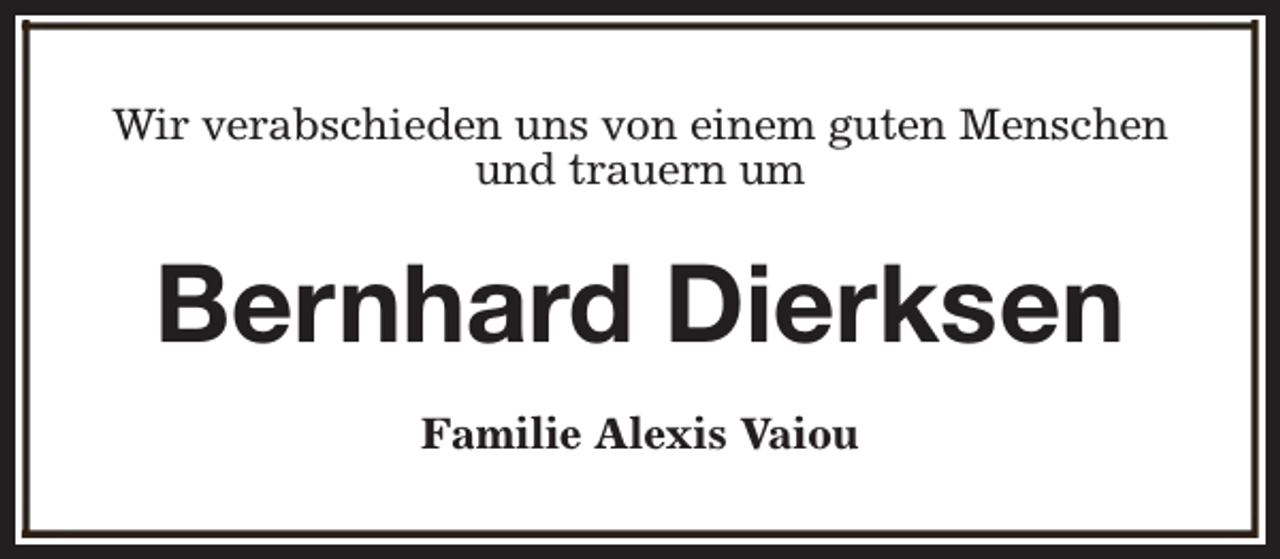 <p>Wir verabschieden uns von einem guten Menschen<br />und trauern um</p><p>Bernhard Dierksen<br />Familie Alexis Vaiou</p>