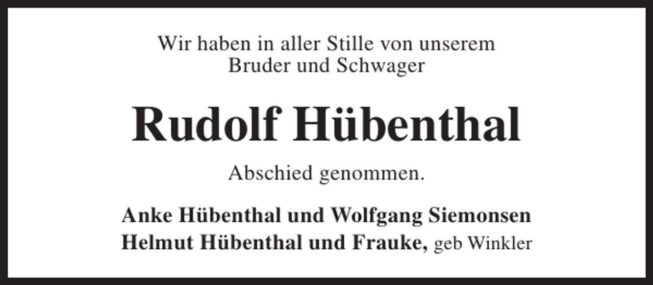 <p>Wir haben in aller Stille von unserem<br />Bruder und Schwager</p><p>Rudolf Hübenthal<br />Abschied genommen.<br />Anke Hübenthal und Wolfgang Siemonsen<br />Helmut Hübenthal und Frauke, geb Winkler</p>