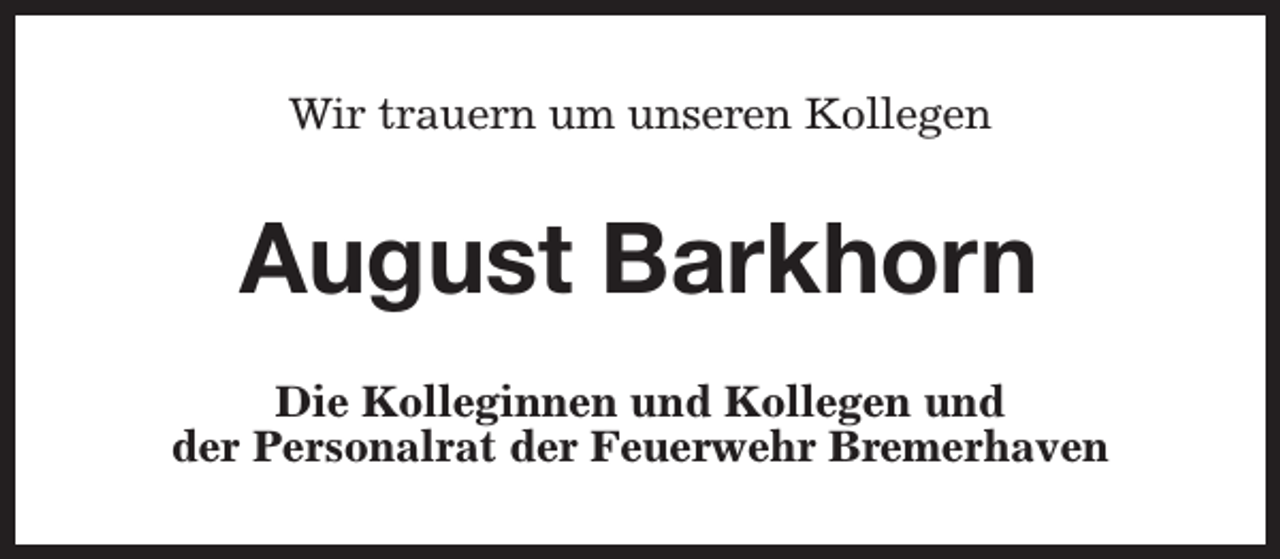 <p>Wir trauern um unseren Kollegen</p><p>August Barkhorn<br />Die Kolleginnen und Kollegen und<br />der Personalrat der Feuerwehr Bremerhaven</p>