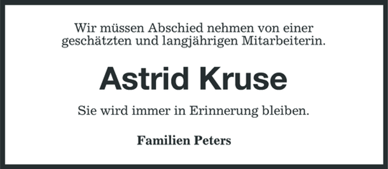 <p>Wir müssen Abschied nehmen von einer geschätzten und langjährigen Mitarbeiterin.</p><p>Astrid Kruse<br />Sie wird immer in Erinnerung bleiben. Familien Peters</p>