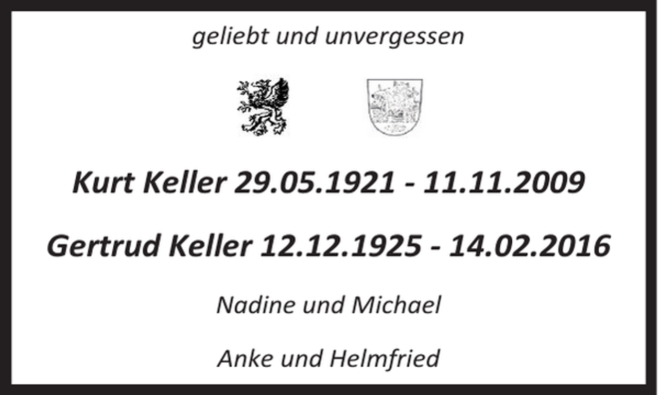 <p>geliebt und unvergessen</p><p>Kurt Keller 29.05.1921 - 11.11.2009<br />Gertrud Keller 12.12.1925 - 14.02.2016<br />Nadine und Michael<br />Anke und Helmfried</p>