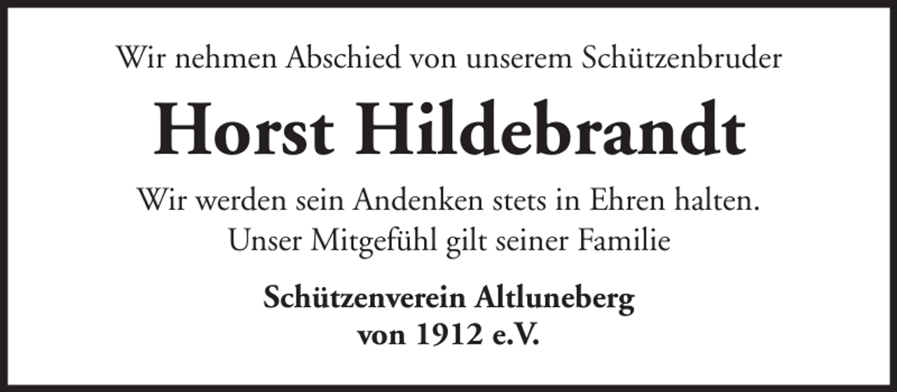 <p>Wir nehmen Abschied von unserem Schützenbruder</p><p>Horst Hildebrandt<br />Wir werden sein Andenken stets in Ehren halten.<br />Unser Mitgefühl gilt seiner Familie<br />Schützenverein Altluneberg<br />von 1912 e.V.</p>