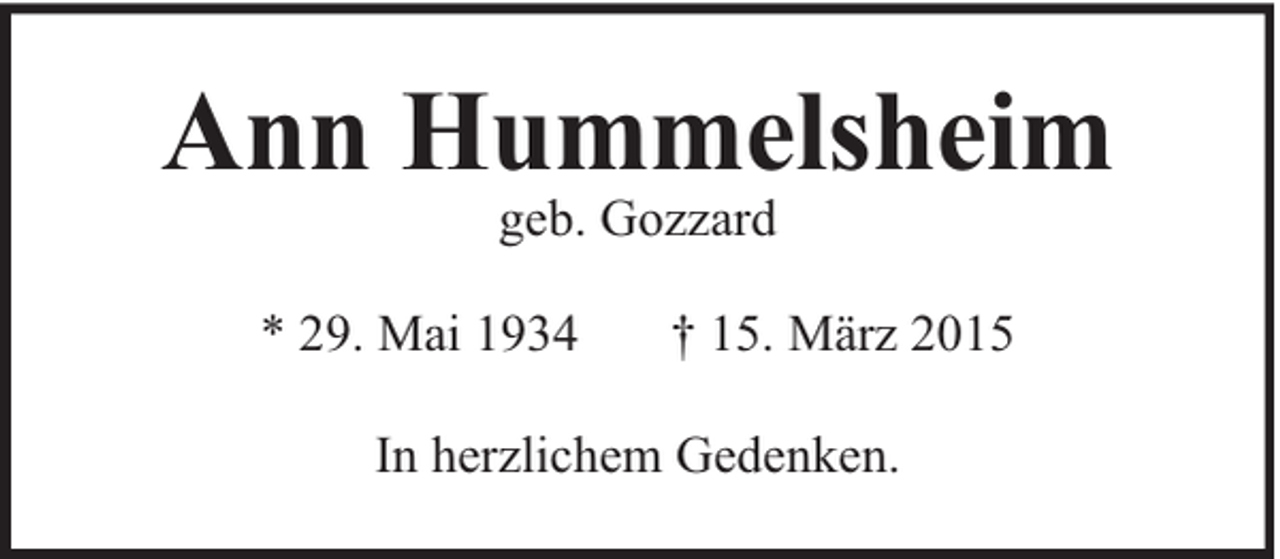 <p>Ann Hummelsheim<br />geb. Gozzard</p>
<p>* 29. Mai 1934</p>
<p>† 15. März 2015</p>
<p>In herzlichem Gedenken.</p>