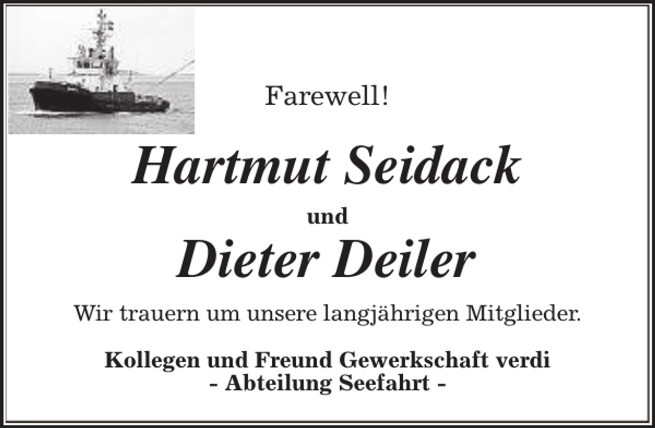<p>Farewell!</p><p>Hartmut Seidack<br />und</p><p>Dieter Deiler<br />Wir trauern um unsere langjährigen Mitglieder.<br />Kollegen und Freund Gewerkschaft verdi<br />- Abteilung Seefahrt -</p>