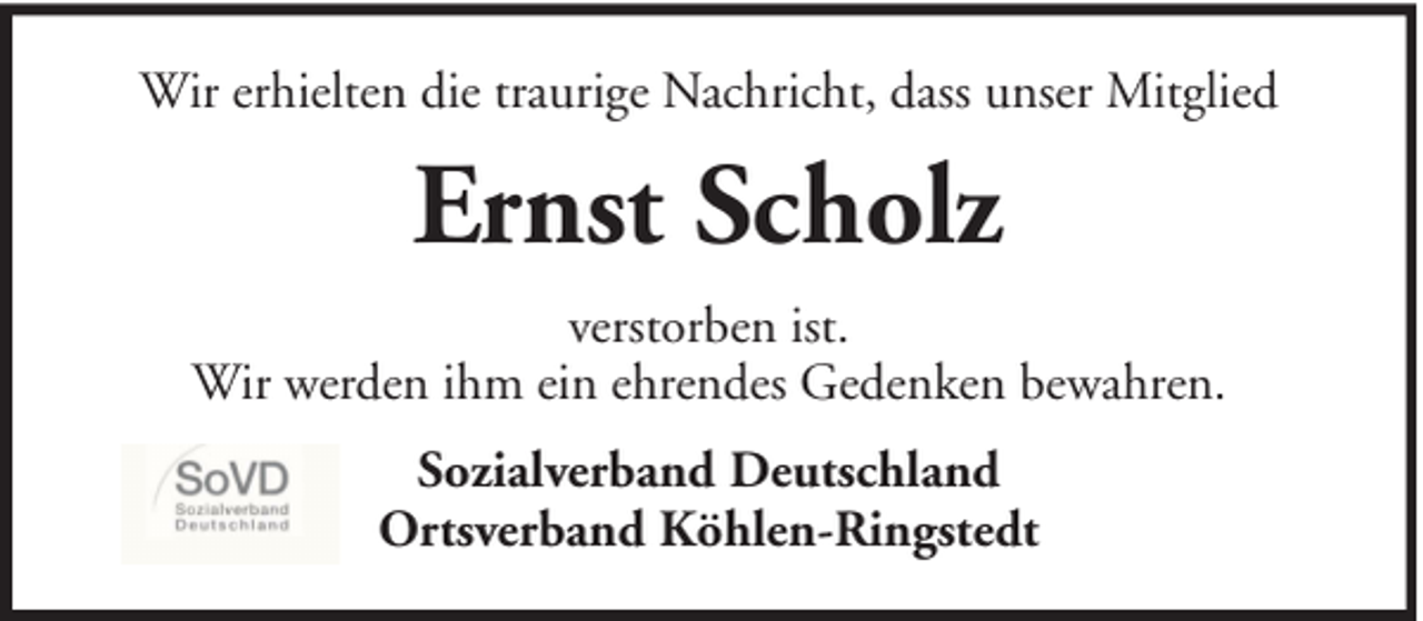 <p>Wir erhielten die traurige Nachricht, dass unser Mitglied</p><p>Ernst Scholz<br />verstorben ist.<br />Wir werden ihm ein ehrendes Gedenken bewahren.<br />Sozialverband Deutschland<br />Ortsverband Köhlen-Ringstedt</p>