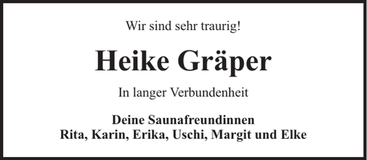 <p>Wir sind sehr traurig!</p><p>Heike Gräper<br />In langer Verbundenheit<br />Deine Saunafreundinnen<br />Rita, Karin, Erika, Uschi, Margit und Elke</p>