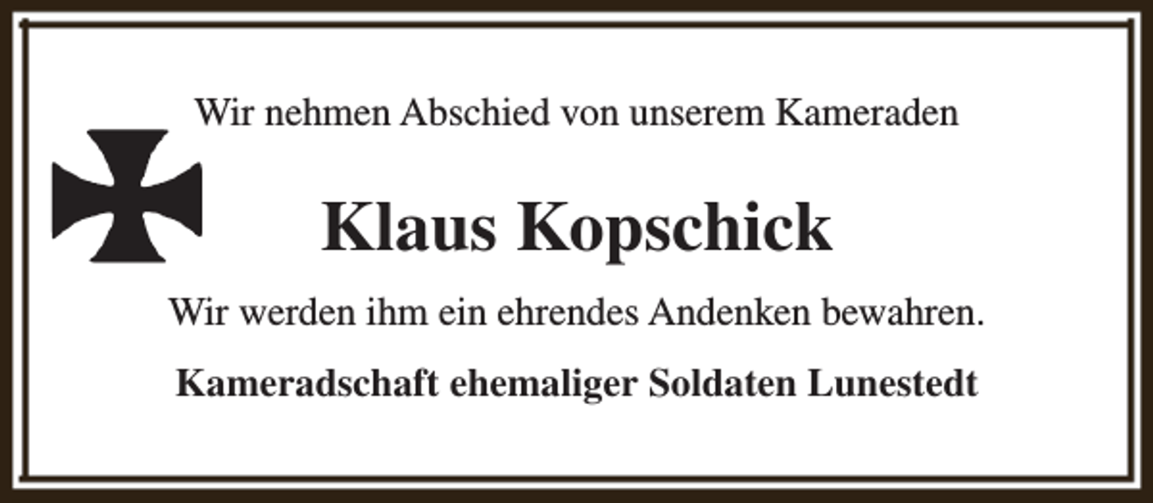 <p>Wir nehmen Abschied von unserem Kameraden</p><p>Klaus Kopschick<br />Wir werden ihm ein ehrendes Andenken bewahren.<br />Kameradschaft ehemaliger Soldaten Lunestedt</p>