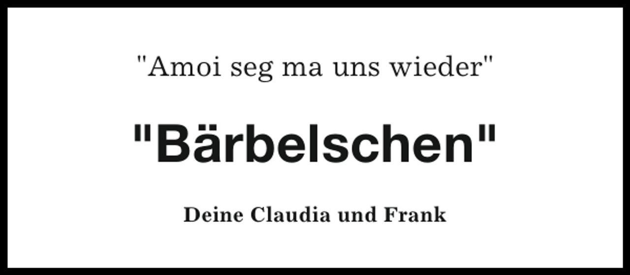 <p>"Amoi seg ma uns wieder"</p><p>"Bärbelschen"<br />Deine Claudia und Frank</p>