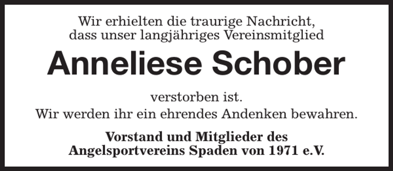 <p>Wir erhielten die traurige Nachricht,<br />dass unser langjähriges Vereinsmitglied</p><p>Anneliese Schober<br />verstorben ist.<br />Wir werden ihr ein ehrendes Andenken bewahren.<br />Vorstand und Mitglieder des<br />Angelsportvereins Spaden von 1971 e.V.</p>