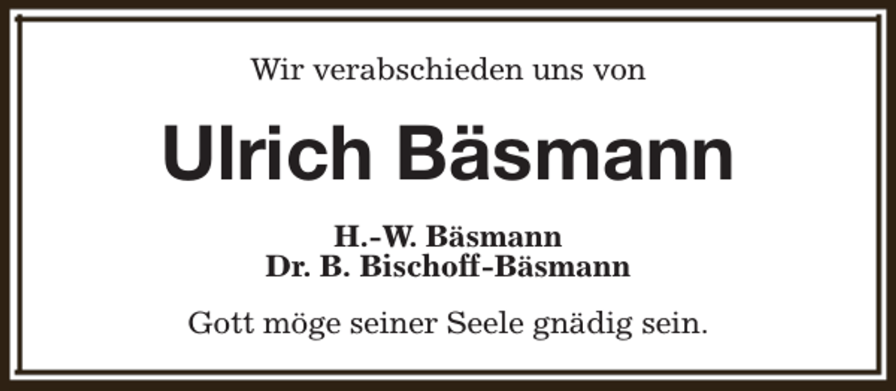 <p>Wir verabschieden uns von</p><p>Ulrich Bäsmann<br />H.-W. Bäsmann<br />Dr. B. Bischoff-Bäsmann<br />Gott möge seiner Seele gnädig sein.</p>