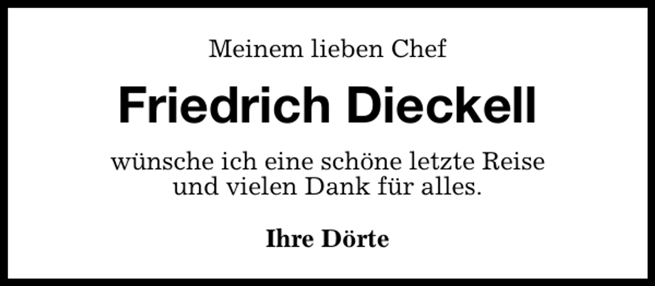<p>Meinem lieben Chef</p><p>Friedrich Dieckell<br />wünsche ich eine schöne letzte Reise<br />und vielen Dank für alles.<br />Ihre Dörte</p>