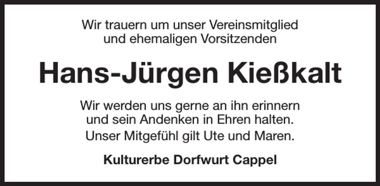 <p>Wir trauern um unser Vereinsmitglied<br />und ehemaligen Vorsitzenden</p><p>Hans-Jürgen Kießkalt<br />Wir werden uns gerne an ihn erinnern<br />und sein Andenken in Ehren halten.<br />Unser Mitgefühl gilt Ute und Maren.<br />Kulturerbe Dorfwurt Cappel</p>