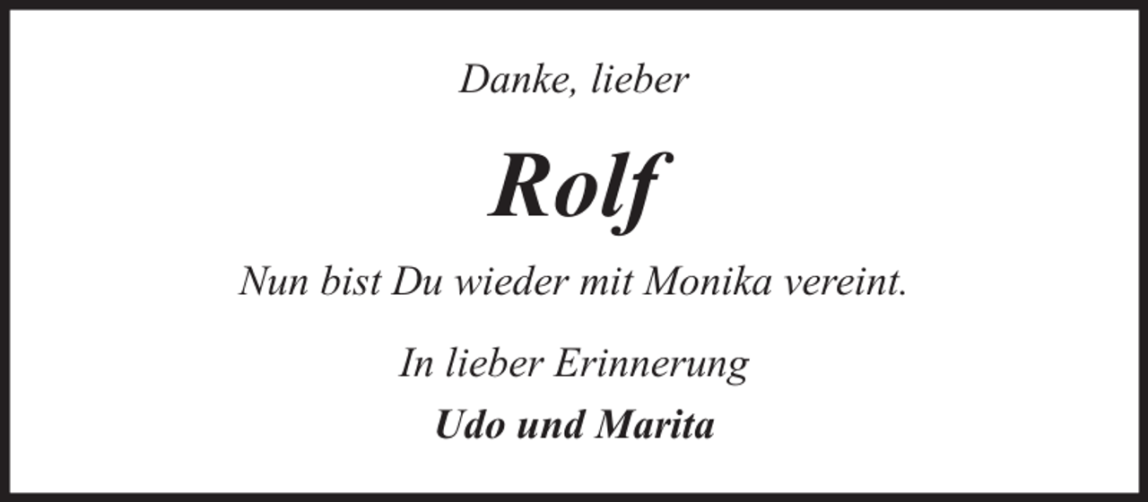 <p>Danke, lieber</p><p>Rolf<br />Nun bist Du wieder mit Monika vereint.<br />In lieber Erinnerung<br />Udo und Marita</p>