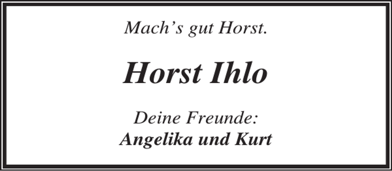 <p>Mach’s gut Horst.</p><p>Horst Ihlo<br />Deine Freunde:<br />Angelika und Kurt</p>