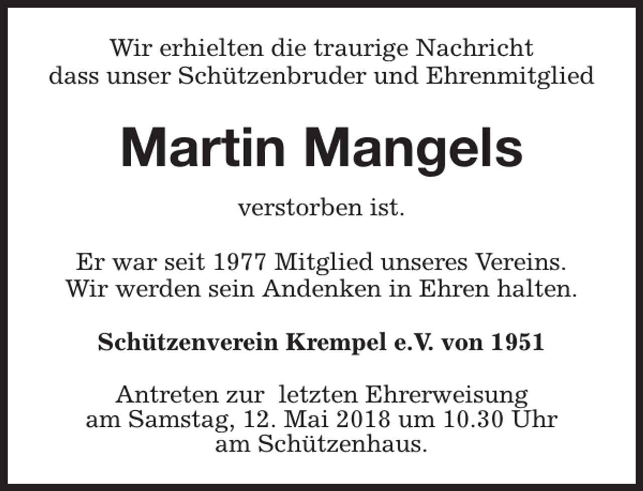 <p>Wir erhielten die traurige Nachricht<br />dass unser Schützenbruder und Ehrenmitglied</p><p>Martin Mangels<br />verstorben ist.<br />Er war seit 1977 Mitglied unseres Vereins.<br />Wir werden sein Andenken in Ehren halten.<br />Schützenverein Krempel e.V. von 1951<br />Antreten zur letzten Ehrerweisung<br />am Samstag, 12. Mai 2018 um 10.30 Uhr<br />am Schützenhaus.</p>