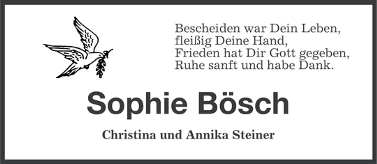 <p>Bescheiden war Dein Leben,<br />fleißig Deine Hand,<br />Frieden hat Dir Gott gegeben,<br />Ruhe sanft und habe Dank.</p><p>Sophie Bösch<br />Christina und Annika Steiner</p>