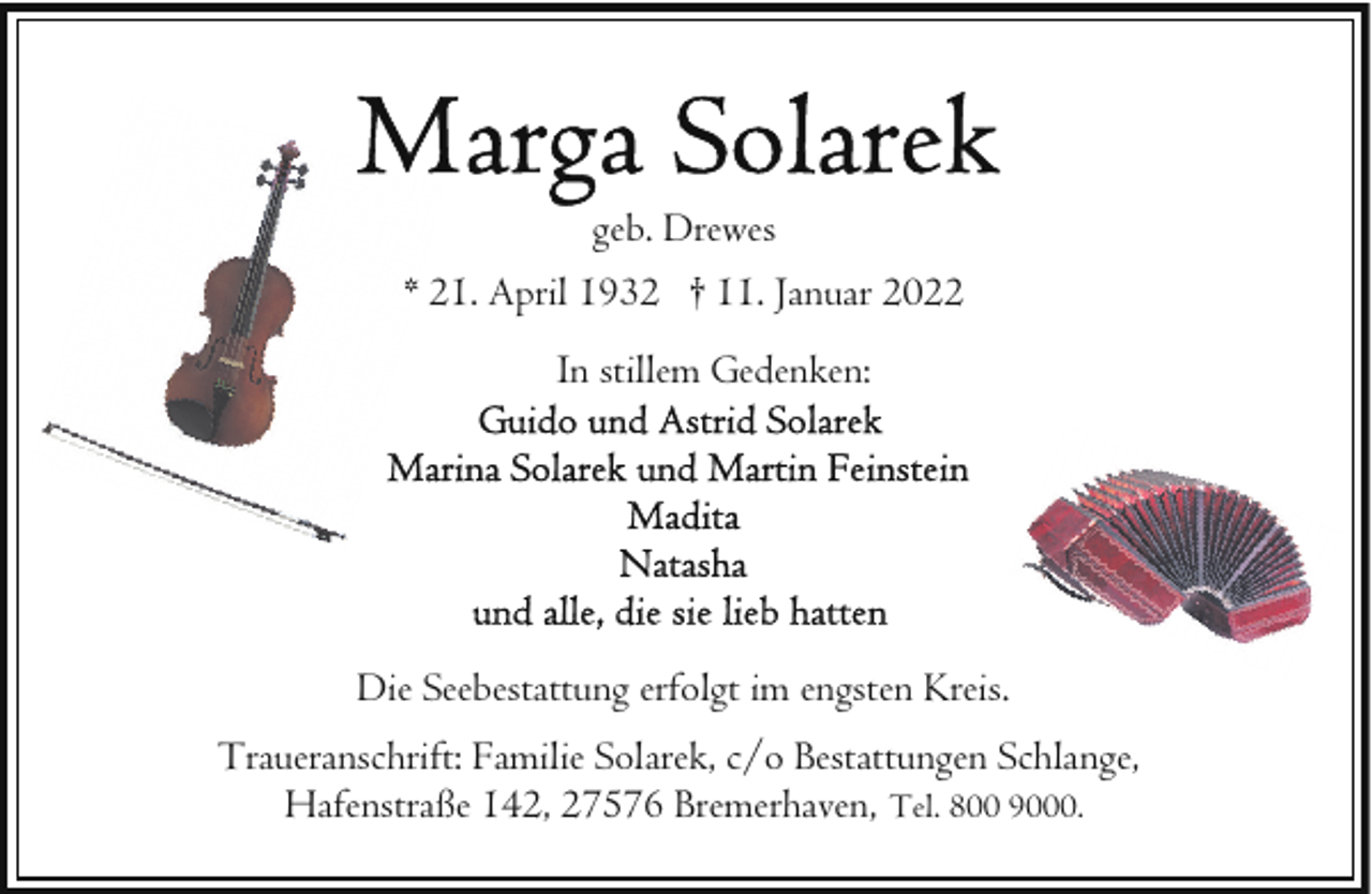<p>geb. Drewes<br />* 21. April 1932 † 11. Januar 2022<br />In stillem Gedenken:</p><p>Die Seebestattung erfolgt im engsten Kreis.<br />Traueranschrift: Familie Solarek, c/o Bestattungen Schlange,<br />Hafenstraße 142, 27576 Bremerhaven, Tel. 800 9000.</p>