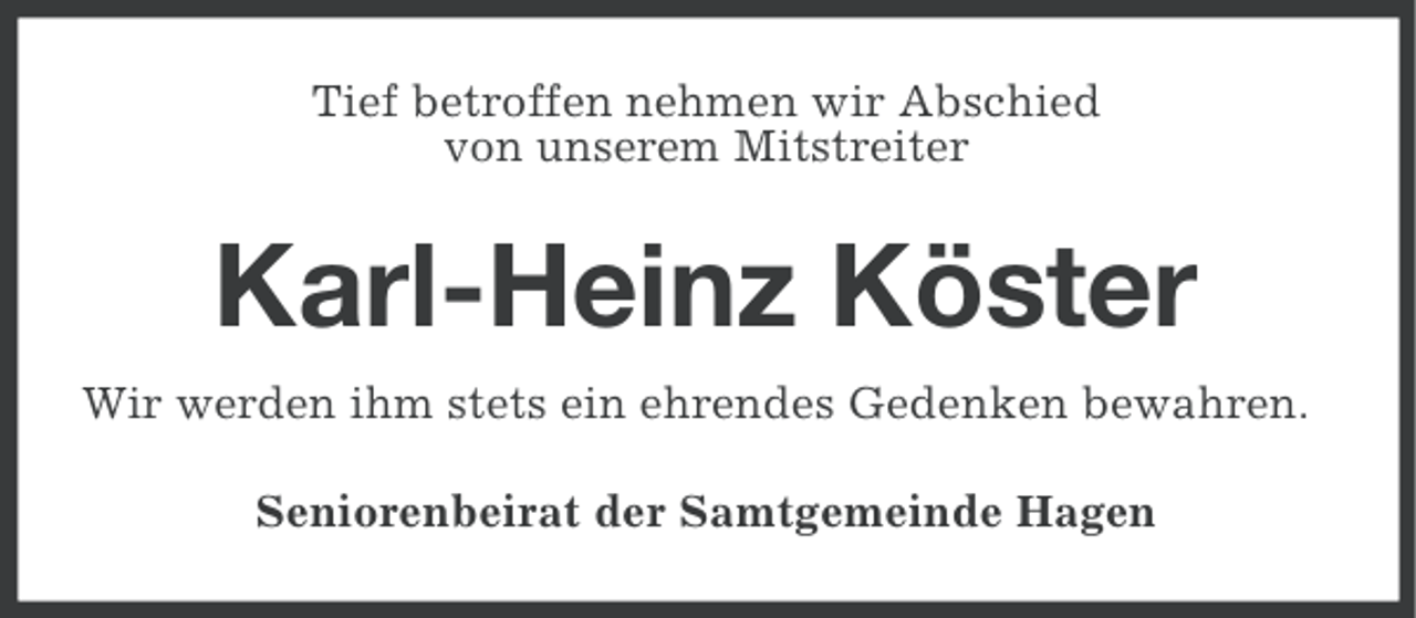 <p>Tief betroffen nehmen wir Abschied<br />von unserem Mitstreiter</p><p>Karl-Heinz Köster<br />Wir werden ihm stets ein ehrendes Gedenken bewahren.<br />Seniorenbeirat der Samtgemeinde Hagen</p>