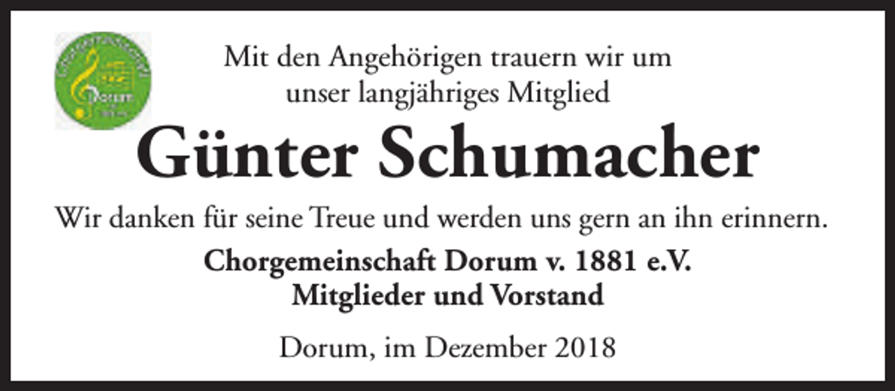 <p>Mit den Angehörigen trauern wir um<br />unser langjähriges Mitglied</p><p>Günter Schumacher</p><p>Wir danken für seine Treue und werden uns gern an ihn erinnern.<br />Chorgemeinschaft Dorum v. 1881 e.V.<br />Mitglieder und Vorstand<br />Dorum, im Dezember 2018</p>